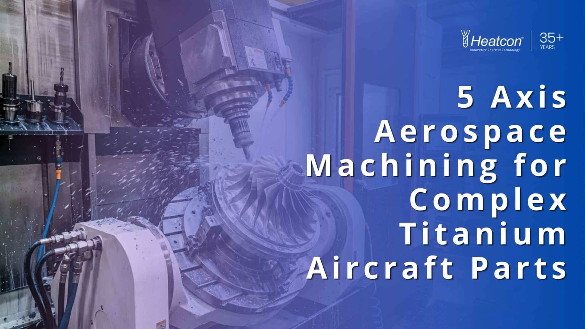 5 Axis Aerospace Machining for Titanium Aircraft Parts | Heatcon Sensors